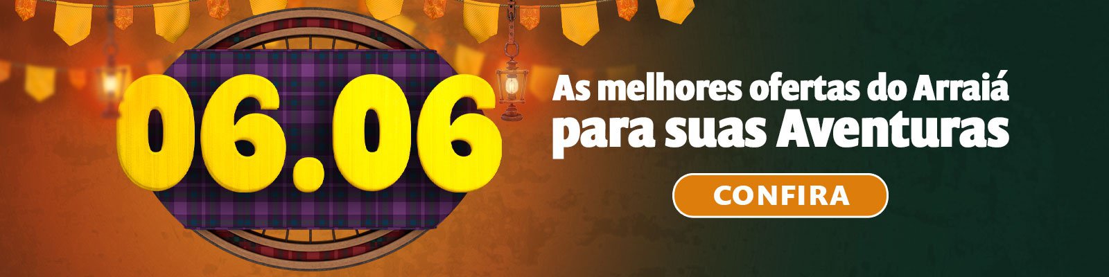 06.06 - As melhores ofertas do Arraiá para suas Aventuras